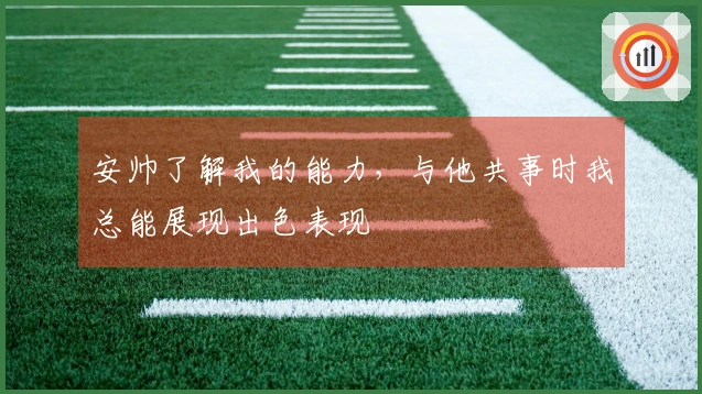 安帅了解我的能力，与他共事时我总能展现出色表现